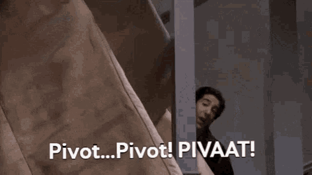 Ross from Friends shouting ‘Pivot! Pivot! PIVAAT!’ while struggling with Rachel and Chandler to manoeuvre a large sofa up a stairwell.